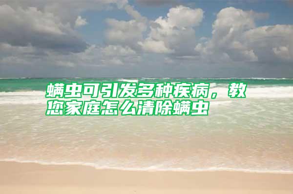 螨蟲可引發多種疾病，教您家庭怎么清除螨蟲