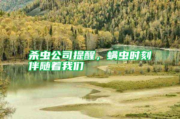 殺蟲公司提醒，螨蟲時(shí)刻伴隨著我們