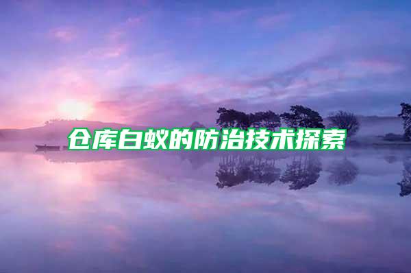 倉庫白蟻的防治技術探索