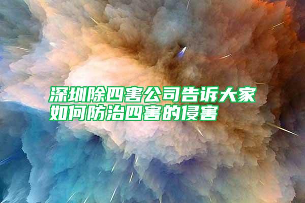深圳除四害公司告訴大家如何防治四害的侵害