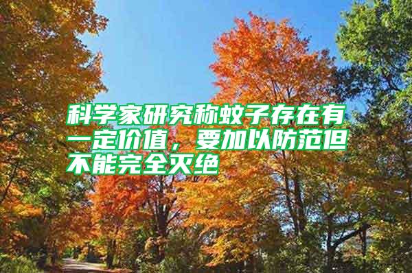 科學(xué)家研究稱蚊子存在有一定價值，要加以防范但不能完全滅絕