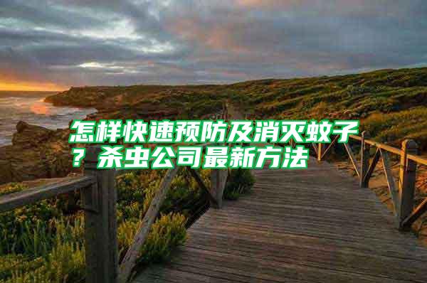 怎樣快速預(yù)防及消滅蚊子？殺蟲(chóng)公司最新方法