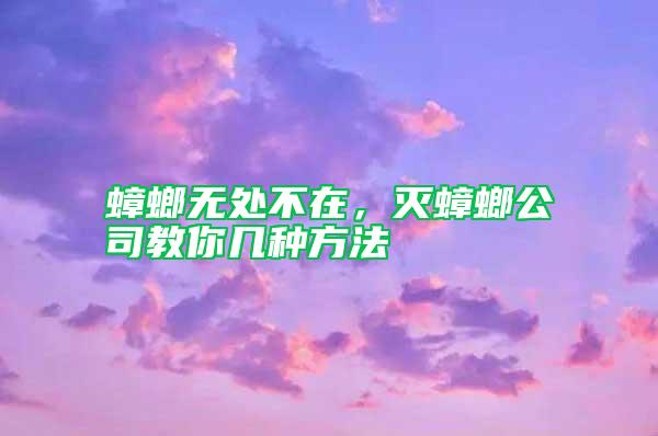 蟑螂無(wú)處不在，滅蟑螂公司教你幾種方法