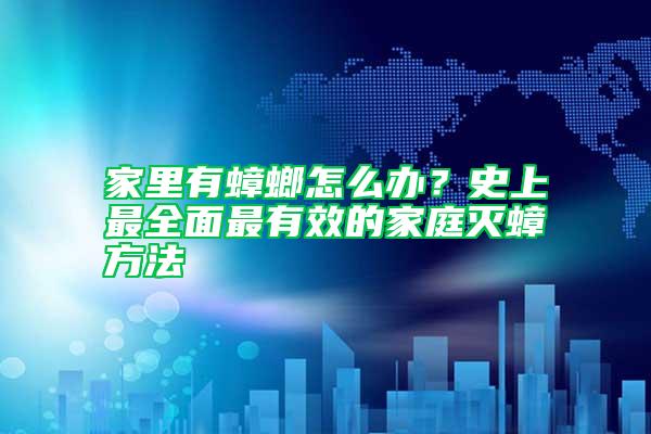家里有蟑螂怎么辦？史上最全面最有效的家庭滅蟑方法