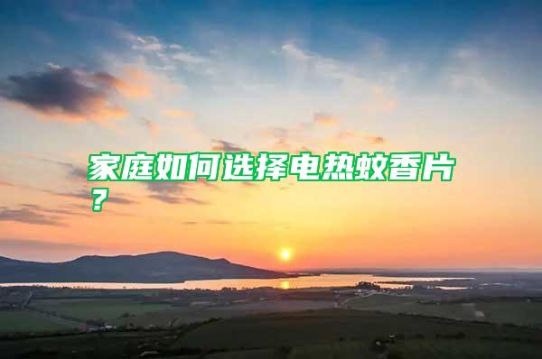 家庭如何選擇電熱蚊香片？