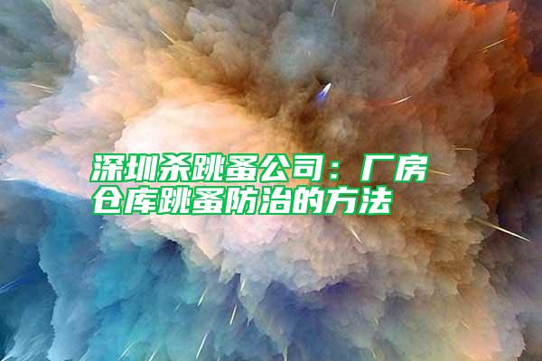 深圳殺跳蚤公司：廠房 倉(cāng)庫(kù)跳蚤防治的方法