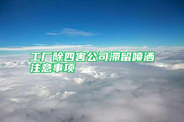 工廠除四害公司滯留噴灑注意事項