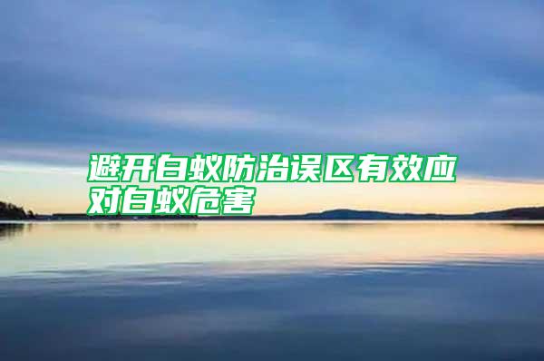 避開(kāi)白蟻防治誤區(qū)有效應(yīng)對(duì)白蟻危害
