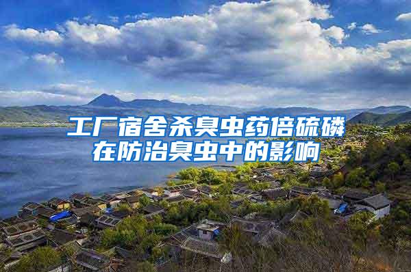 工廠宿舍殺臭蟲藥倍硫磷在防治臭蟲中的影響