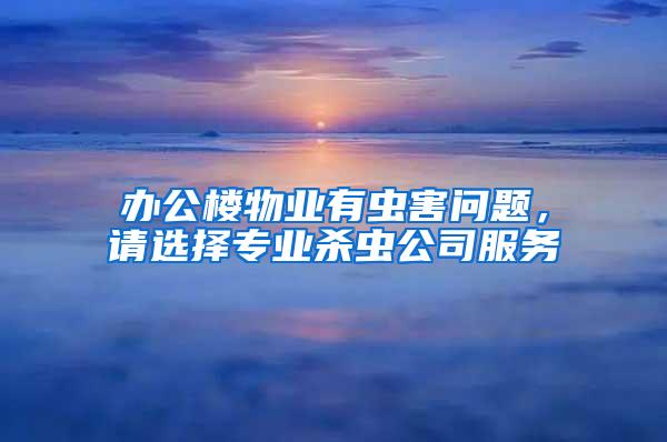 辦公樓物業有蟲害問題，請選擇專業殺蟲公司服務