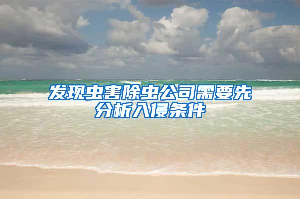 發(fā)現(xiàn)蟲(chóng)害除蟲(chóng)公司需要先分析入侵條件