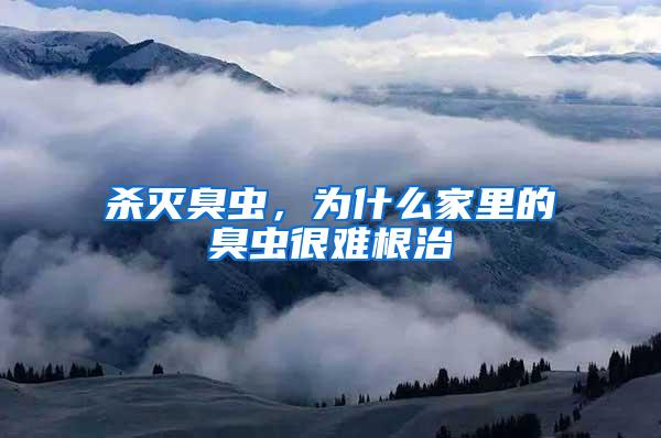 殺滅臭蟲(chóng)，為什么家里的臭蟲(chóng)很難根治