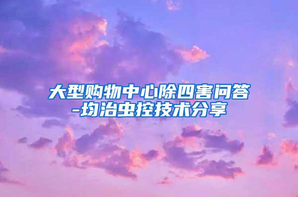 大型購物中心除四害問答-均治蟲控技術分享