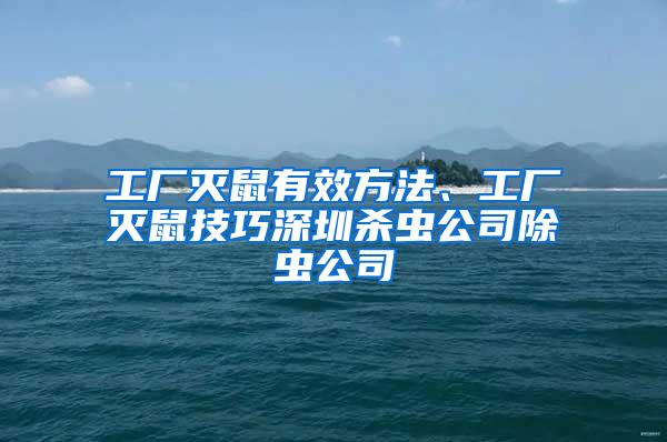 工廠滅鼠有效方法、工廠滅鼠技巧深圳殺蟲公司除蟲公司