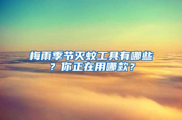 梅雨季節(jié)滅蚊工具有哪些？你正在用哪款？