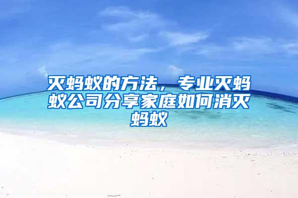 滅螞蟻的方法，專業滅螞蟻公司分享家庭如何消滅螞蟻
