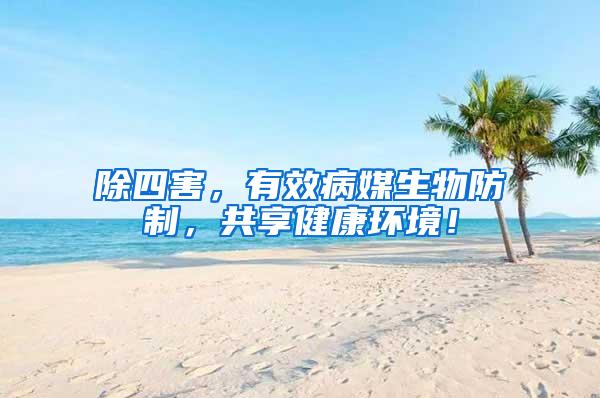 除四害，有效病媒生物防制，共享健康環(huán)境！