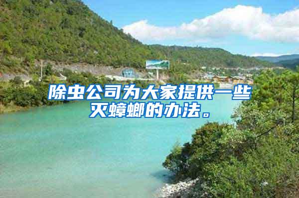 除蟲公司為大家提供一些滅蟑螂的辦法。
