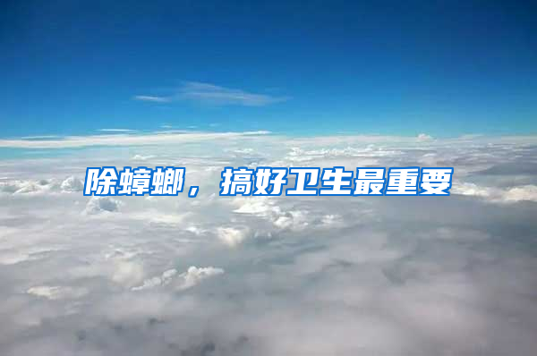 除蟑螂，搞好衛生最重要
