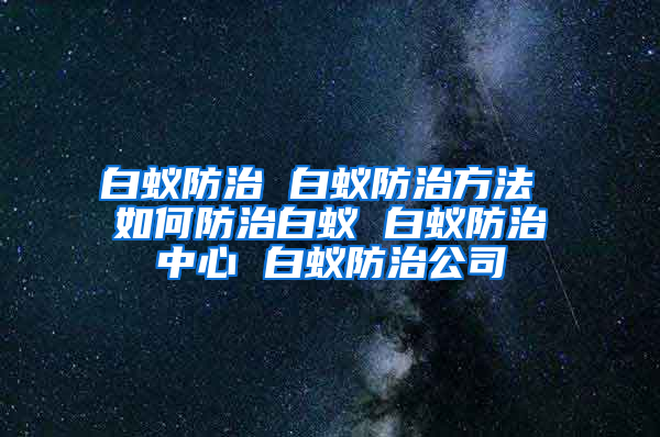白蟻防治 白蟻防治方法 如何防治白蟻 白蟻防治中心 白蟻防治公司